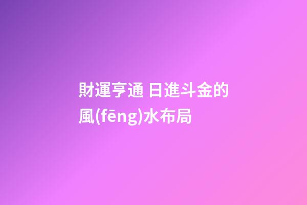 財運亨通 日進斗金的風(fēng)水布局